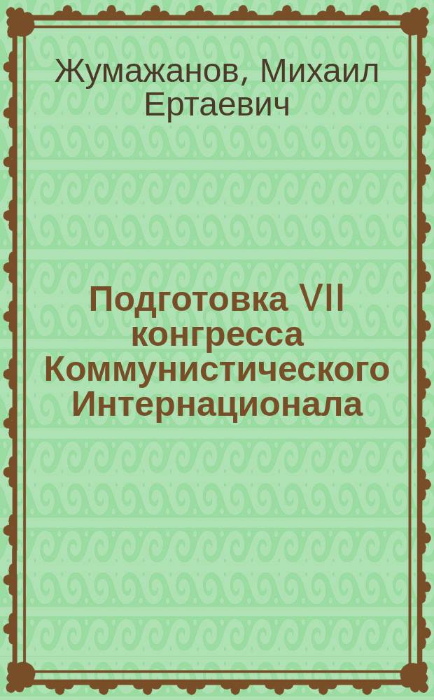 Подготовка VII конгресса Коммунистического Интернационала: переход от единого фронта к народному фронту (1933 - 1935 гг.) : Автореф. дис. на соиск. учен. степ. к.ист.н. : Спец. 07.00.03