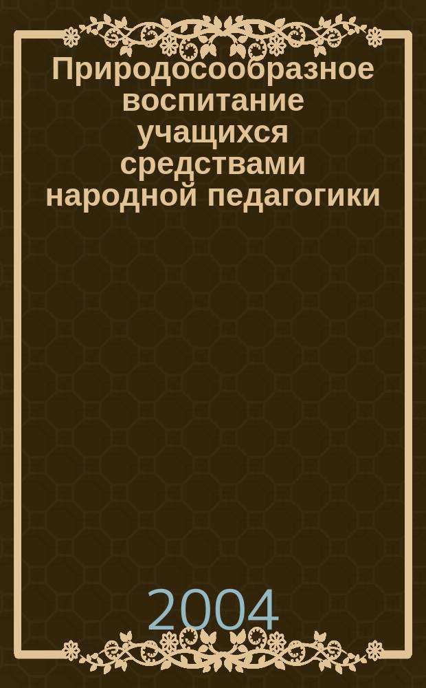 Природосообразное воспитание учащихся средствами народной педагогики : (На материале чувашских школ Респ. Башкортостан) : Автореф. дис. на соиск. учен. степ. к.п.н. : Спец. 13.00.01