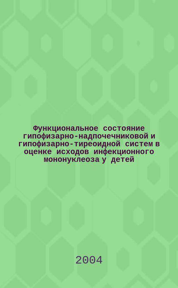 Функциональное состояние гипофизарно-надпочечниковой и гипофизарно-тиреоидной систем в оценке исходов инфекционного мононуклеоза у детей : Автореф. дис. на соиск. учен. степ. к.м.н. : Спец. 14.00.09