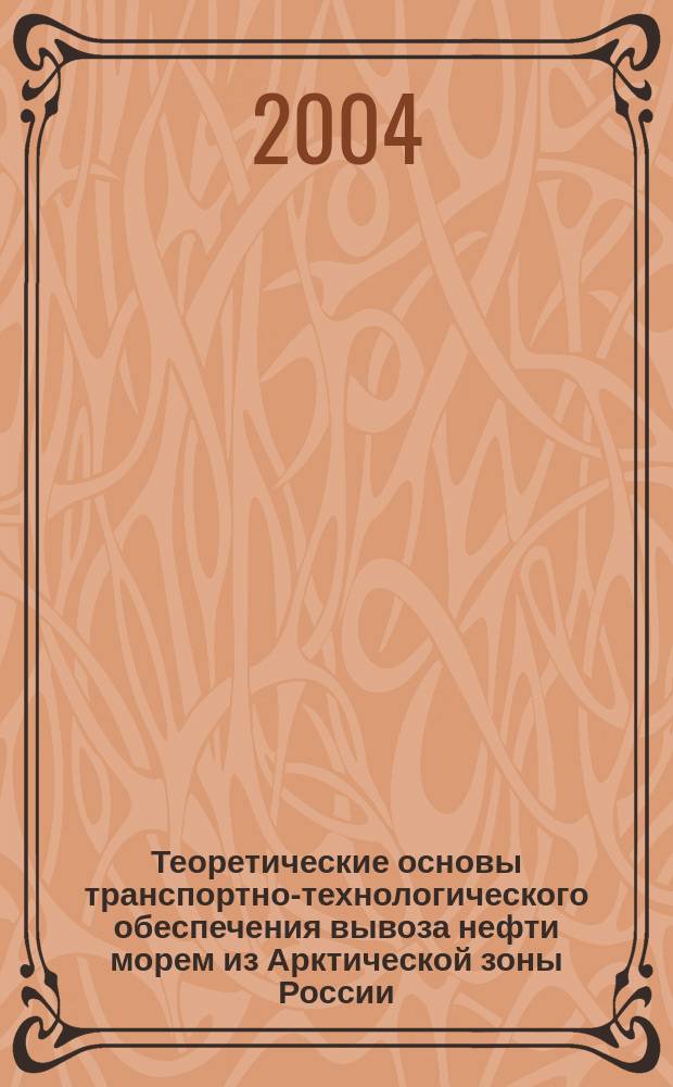 Теоретические основы транспортно-технологического обеспечения вывоза нефти морем из Арктической зоны России : Автореф. дис. на соиск. учен. степ. д.э.н. : Спец. 08.00.05 : Спец. 05.22.19