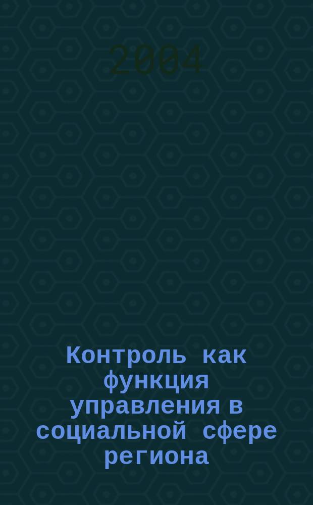Контроль как функция управления в социальной сфере региона : Автореф. дис. на соиск. учен. степ. к.социол.н. : Спец. 22.00.08