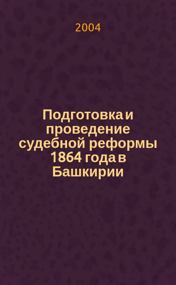 Подготовка и проведение судебной реформы 1864 года в Башкирии (историко-правовое исследование) : Автореф. дис. на соиск. учен. степ. к.ю.н. : Спец. 12.00.01