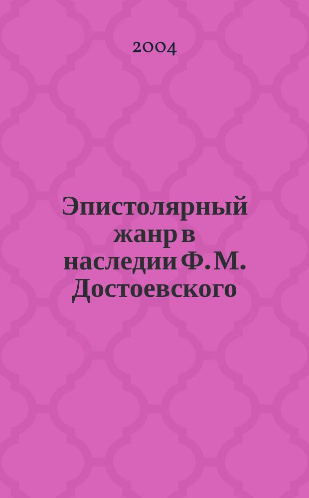 Эпистолярный жанр в наследии Ф. М. Достоевского : Автореф. дис. на соиск. учен. степ. к.филол.н. : Спец. 10.01.01