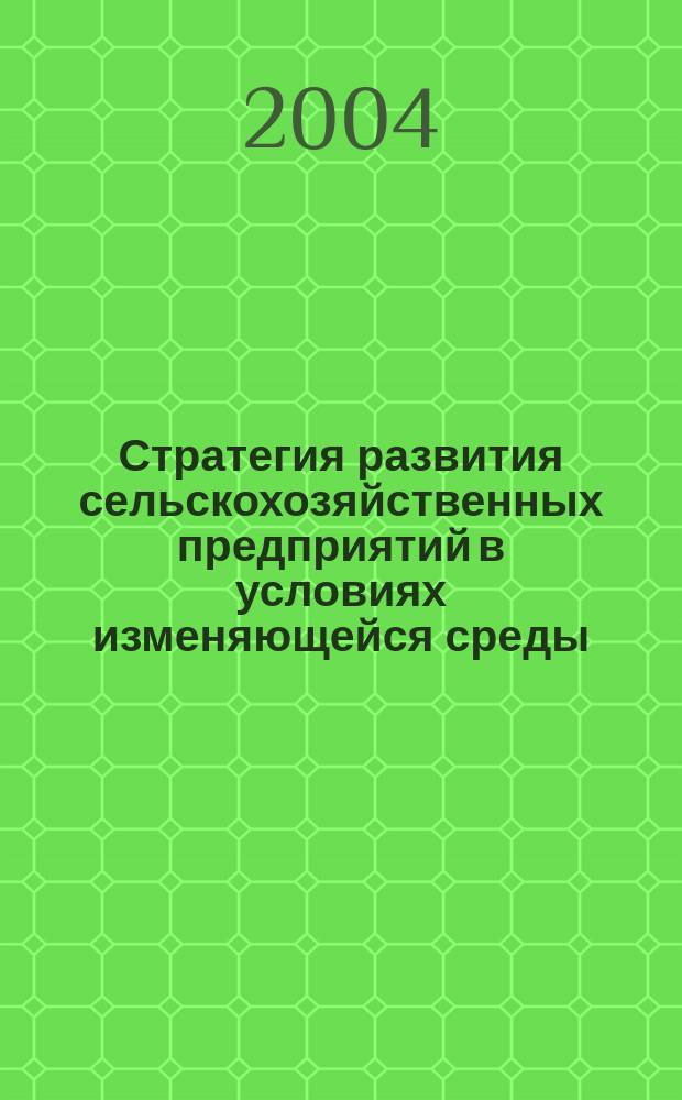 Стратегия развития сельскохозяйственных предприятий в условиях изменяющейся среды : Автореф. дис. на соиск. учен. степ. д.э.н. : Спец. 08.00.05