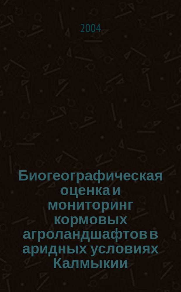 Биогеографическая оценка и мониторинг кормовых агроландшафтов в аридных условиях Калмыкии : Автореф. дис. на соиск. учен. степ. к.г.н. : Спец. 25.00.23