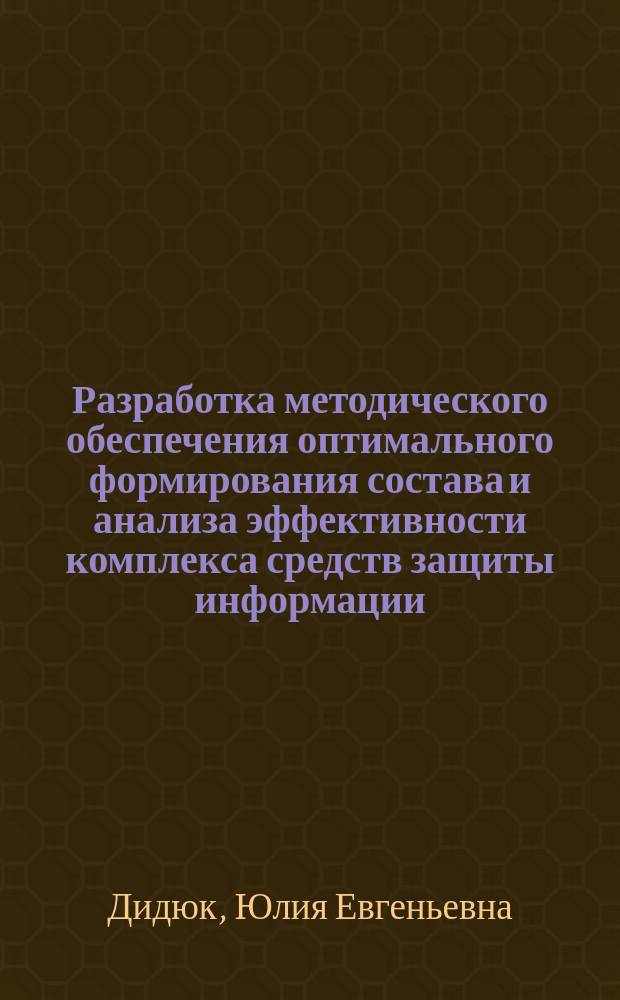 Разработка методического обеспечения оптимального формирования состава и анализа эффективности комплекса средств защиты информации : Автореф. дис. на соиск. учен. степ. к.т.н. : Спец. 05.13.19
