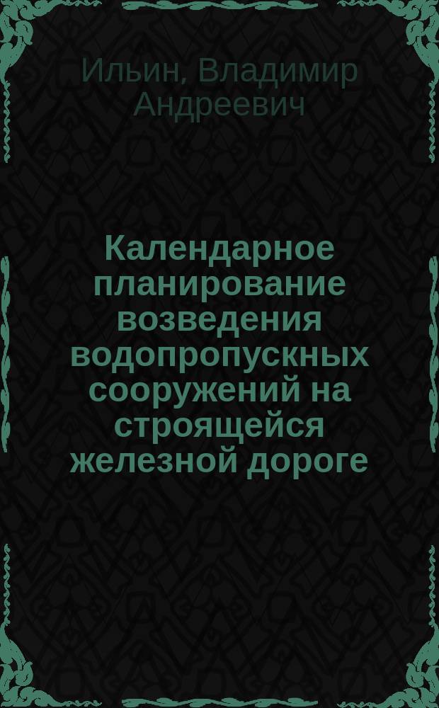 Календарное планирование возведения водопропускных сооружений на строящейся железной дороге : автореф. дис. на соиск. учен. степ. к.т.н. в форме науч. докл. : Спец. (05.02.22)