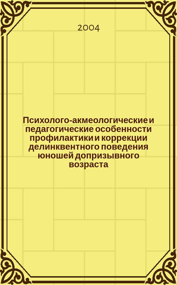 Психолого-акмеологические и педагогические особенности профилактики и коррекции делинквентного поведения юношей допризывного возраста : Автореф. дис. на соиск. учен. степ. к.психол.н. : Спец. 19.00.13