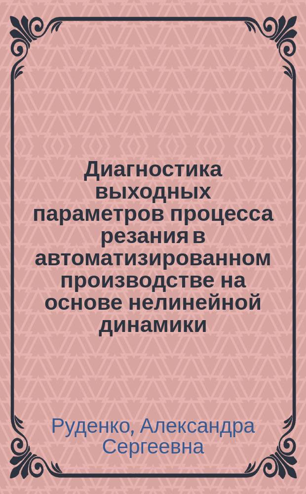 Диагностика выходных параметров процесса резания в автоматизированном производстве на основе нелинейной динамики : Автореф. дис. на соиск. учен. степ. к.т.н. : Спец. (05.03.01)