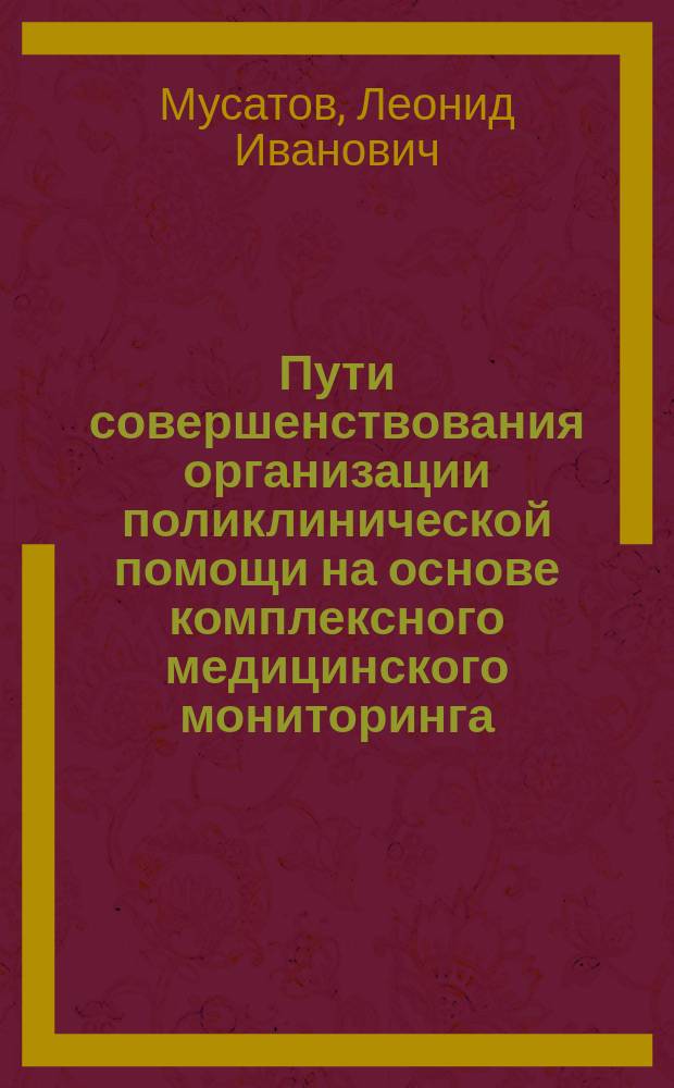 Пути совершенствования организации поликлинической помощи на основе комплексного медицинского мониторинга : Автореф. дис. на соиск. учен. степ. к.м.н. : Спец. 14.00.33