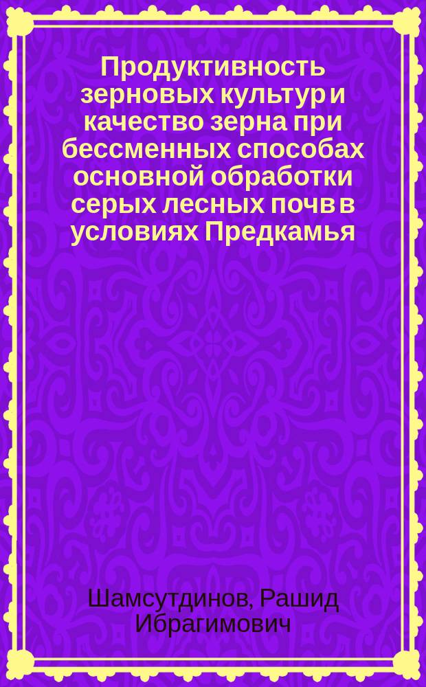 Продуктивность зерновых культур и качество зерна при бессменных способах основной обработки серых лесных почв в условиях Предкамья : Автореф. дис. на соиск. учен. степ. к.с.-х.н. : Спец. 06.01.09; Спец. 06.01.01