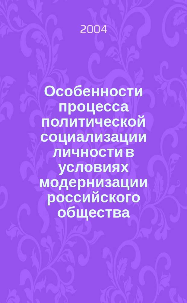 Особенности процесса политической социализации личности в условиях модернизации российского общества : Автореф. дис. на соиск. учен. степ. к.полит.н. : Спец. 23.00.02