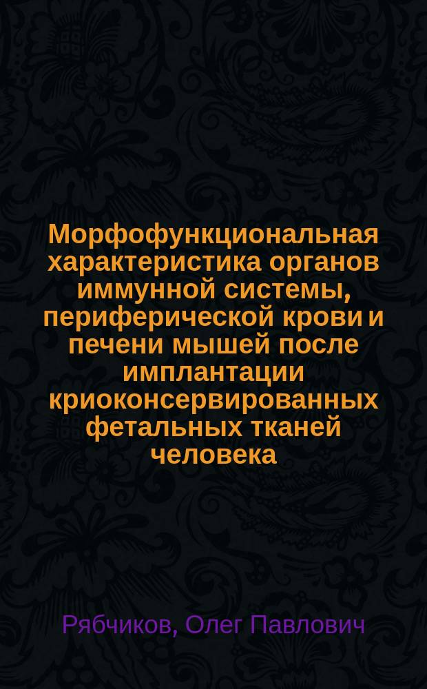 Морфофункциональная характеристика органов иммунной системы, периферической крови и печени мышей после имплантации криоконсервированных фетальных тканей человека : Автореф. дис. на соиск. учен. степ. д.м.н. : Спец. 03.00.25
