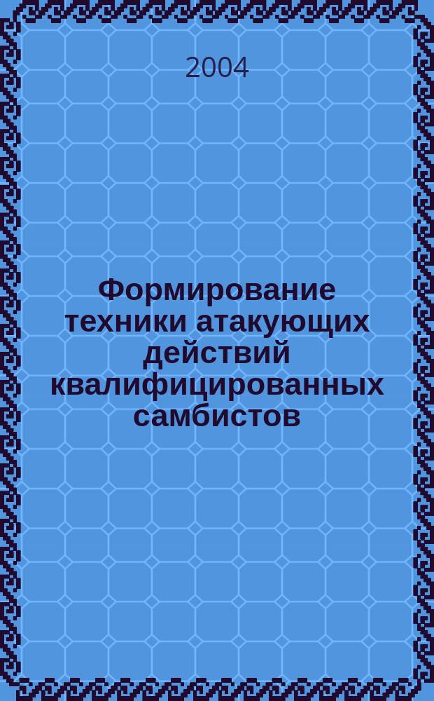 Формирование техники атакующих действий квалифицированных самбистов : Автореф. дис. на соиск. учен. степ. к.п.н. : Спец. 13.00.04