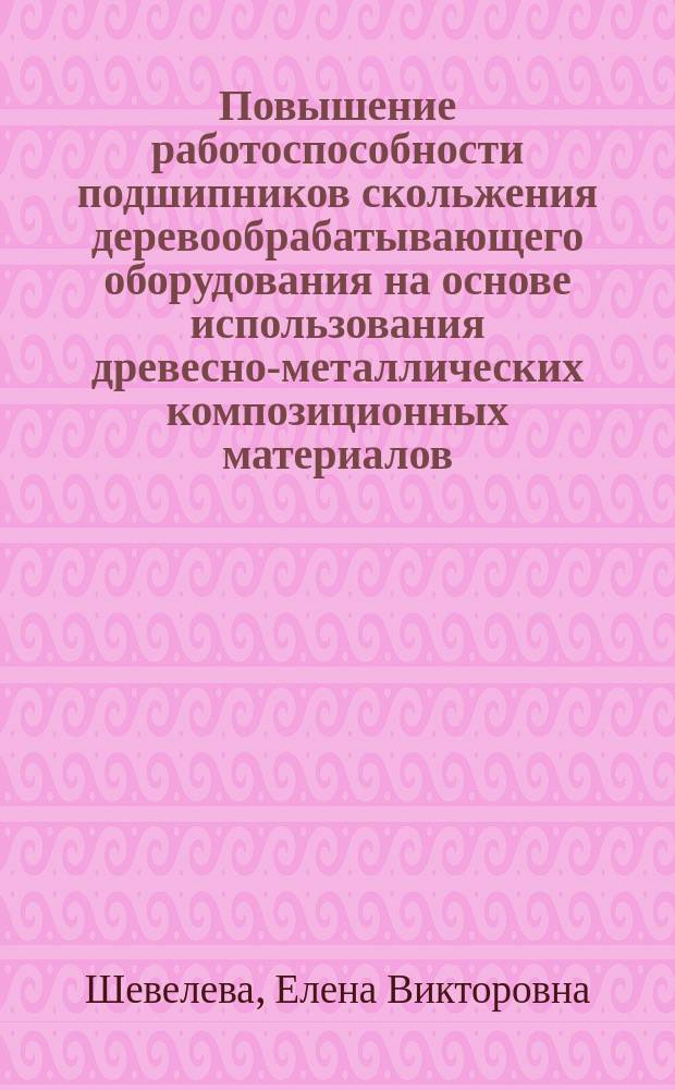 Повышение работоспособности подшипников скольжения деревообрабатывающего оборудования на основе использования древесно-металлических композиционных материалов : Автореф. дис. на соиск. учен. степ. к.т.н. : Спец. 05.21.05