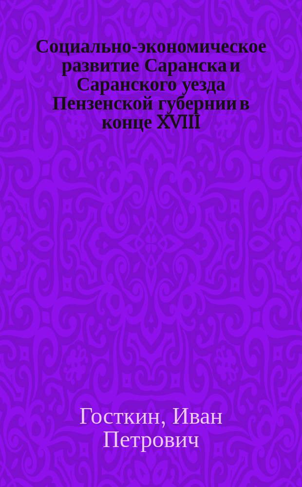 Социально-экономическое развитие Саранска и Саранского уезда Пензенской губернии в конце XVIII - первой половине XIX века : Автореф. дис. на соиск. учен. степ. к.ист.н. : Спец. 07.00.02