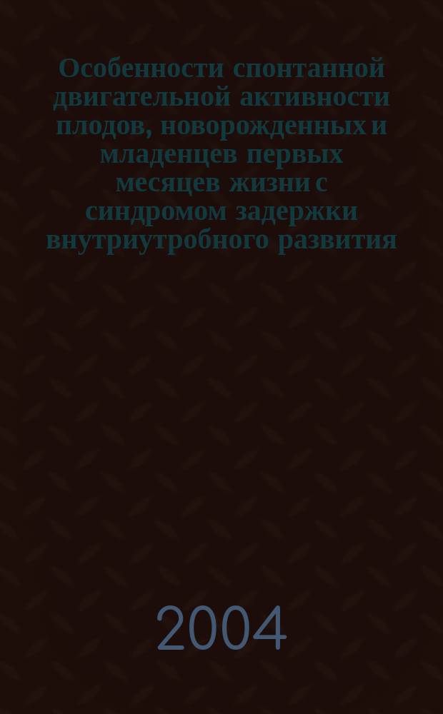 Особенности спонтанной двигательной активности плодов, новорожденных и младенцев первых месяцев жизни с синдромом задержки внутриутробного развития : Автореф. дис. на соиск. учен. степ. к.м.н. : Спец. 14.00.09 : Спец. 14.00.01