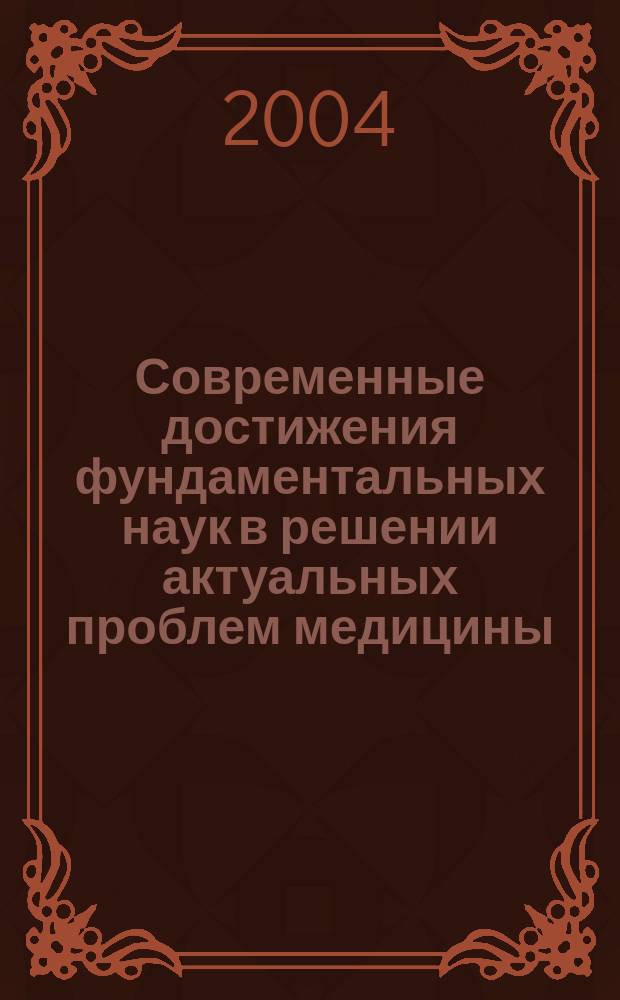 Современные достижения фундаментальных наук в решении актуальных проблем медицины : материалы науч.-практ. конф. с междунар. участием и шк.-семинара для молодых ученых
