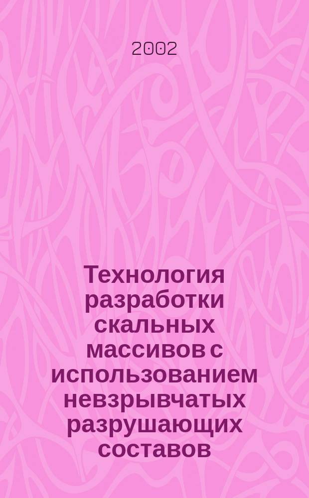 Технология разработки скальных массивов с использованием невзрывчатых разрушающих составов : Автореф. дис. на соиск. учен. степ. к.т.н. : Спец. 25.00.22