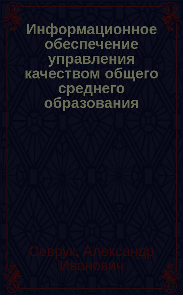 Информационное обеспечение управления качеством общего среднего образования : Автореф. дис. на соиск. учен. степ. д.п.н. : Спец. 13.00.01