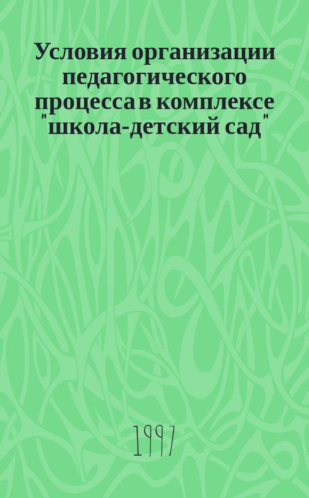 Условия организации педагогического процесса в комплексе "школа-детский сад" : Автореф. дис. на соиск. учен. степ. к.п.н. : Спец. 13.00.01