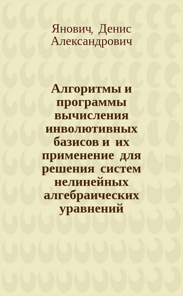 Алгоритмы и программы вычисления инволютивных базисов и их применение для решения систем нелинейных алгебраических уравнений : Автореф. дис. на соиск. учен. степ. к.ф.-м.н. : Спец. 05.13.18