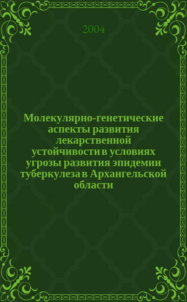 Молекулярно-генетические аспекты развития лекарственной устойчивости в условиях угрозы развития эпидемии туберкулеза в Архангельской области : Автореф. дис. на соиск. учен. степ. д.м.н. : Спец. 05.26.02 : Спец. 14.00.26