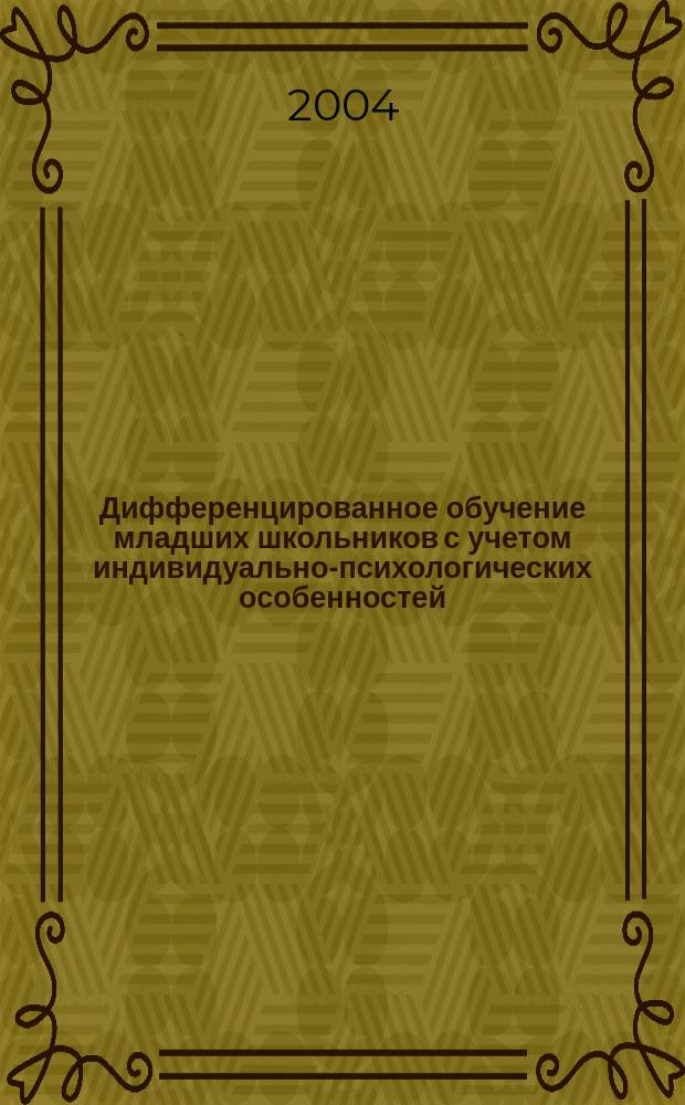 Дифференцированное обучение младших школьников с учетом индивидуально-психологических особенностей : Автореф. дис. на соиск. учен. степ. д.психол.н. : Спец. 19.00.07