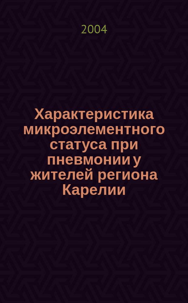 Характеристика микроэлементного статуса при пневмонии у жителей региона Карелии : Автореф. дис. на соиск. учен. степ. к.м.н. : Спец. 14.00.43