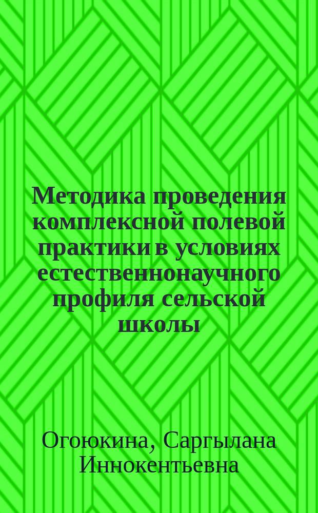 Методика проведения комплексной полевой практики в условиях естественнонаучного профиля сельской школы : Автореф. дис. на соиск. учен. степ. к.п.н. : Спец. 13.00.02