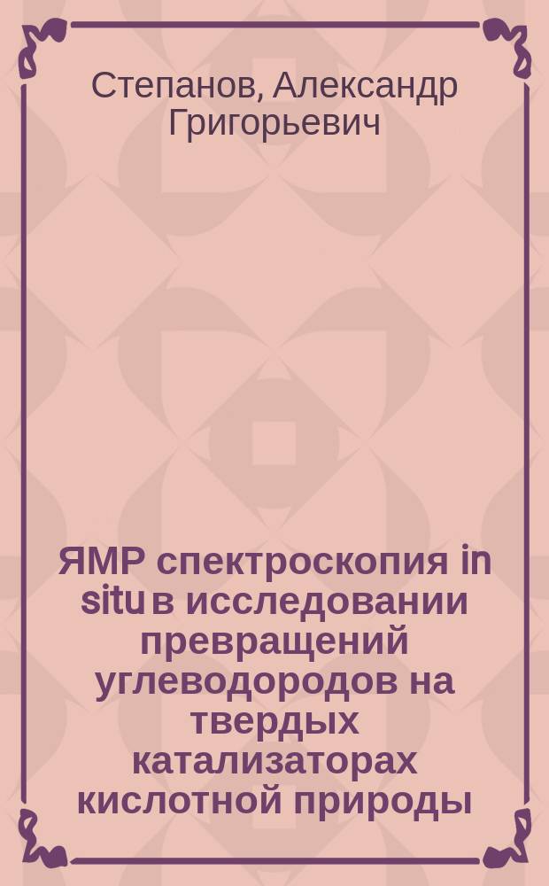 ЯМР спектроскопия in situ в исследовании превращений углеводородов на твердых катализаторах кислотной природы. От детальных механизмов реакций к новым направлениям получения ценных химических соединений : Автореф. дис. на соиск. учен. степ. д.х.н. : Спец. 02.00.15