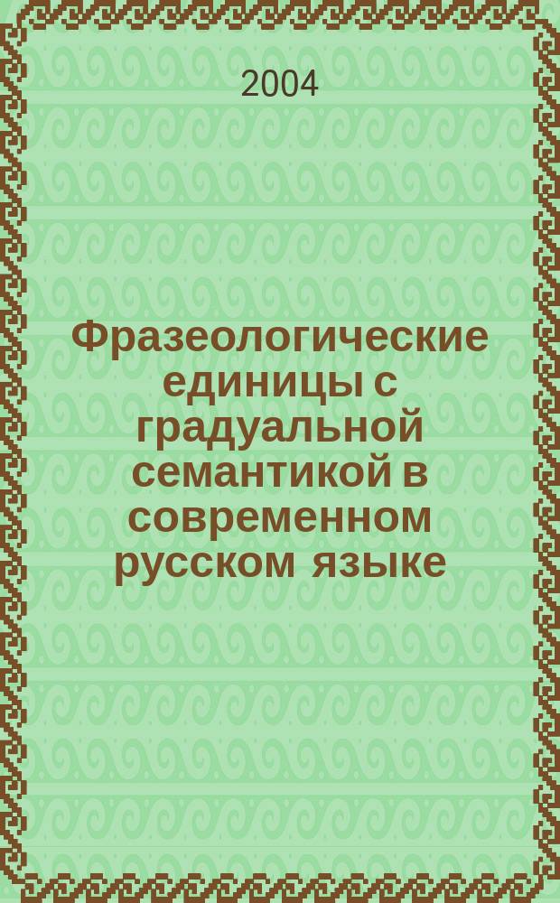 Фразеологические единицы с градуальной семантикой в современном русском языке : Автореф. дис. на соиск. учен. степ. к.филол.н. : Спец. 10.02.01