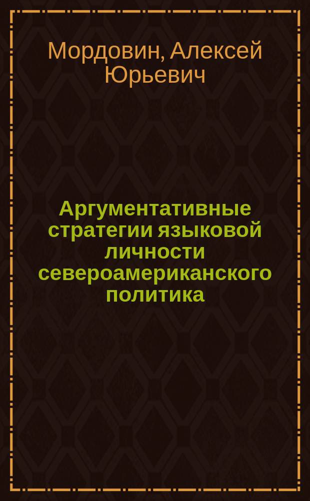 Аргументативные стратегии языковой личности североамериканского политика: (На материале дискурса Г. Киссинджера) : Автореф. дис. на соиск. учен. степ. к.филол.н. : Спец. 10.02.04