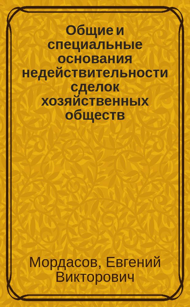 Общие и специальные основания недействительности сделок хозяйственных обществ : Автореф. дис. на соиск. учен. степ. к.ю.н. : Спец. 12.00.03