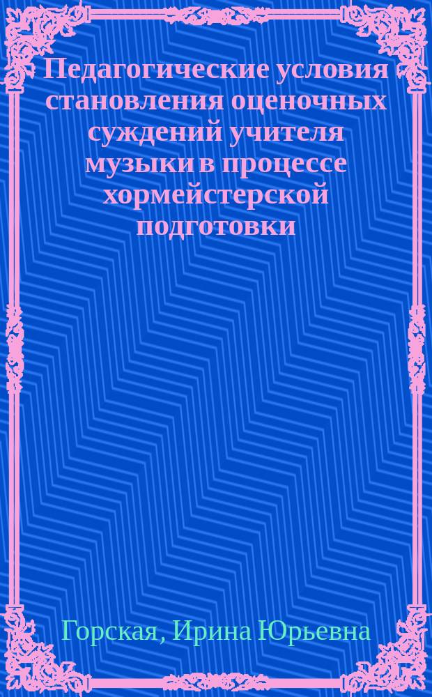 Педагогические условия становления оценочных суждений учителя музыки в процессе хормейстерской подготовки : Автореф. дис. на соиск. учен. степ. к.п.н. : Спец. 13.00.01