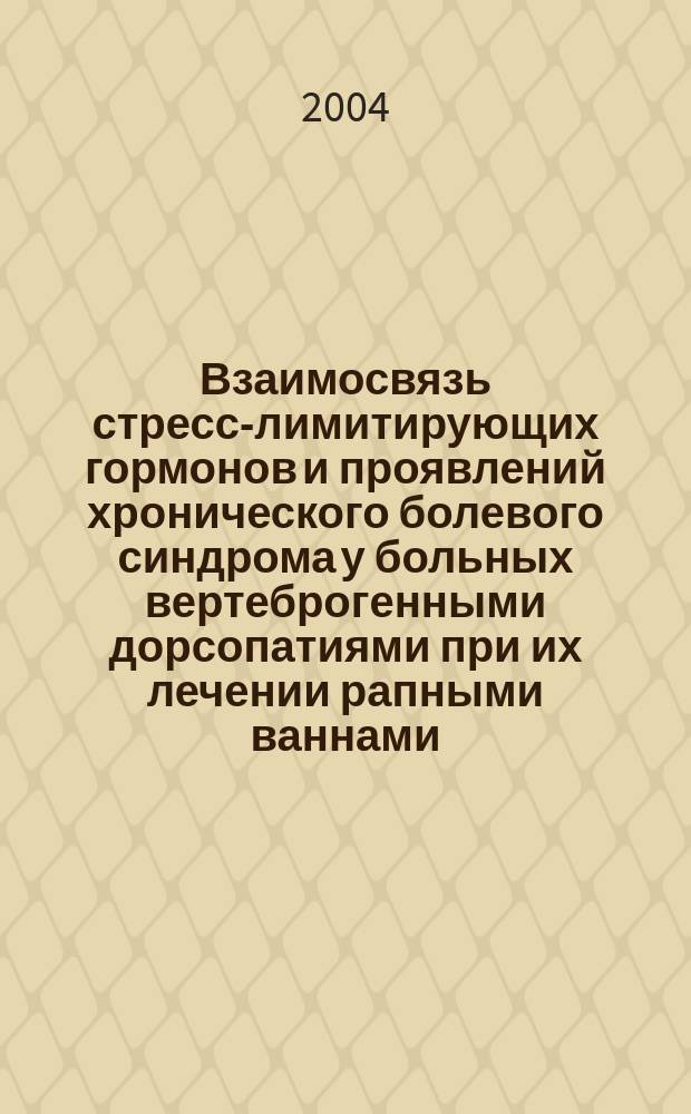 Взаимосвязь стресс-лимитирующих гормонов и проявлений хронического болевого синдрома у больных вертеброгенными дорсопатиями при их лечении рапными ваннами : Автореф. дис. на соиск. учен. степ. к.м.н. : Спец. 14.00.16 : Спец. 14.00.13