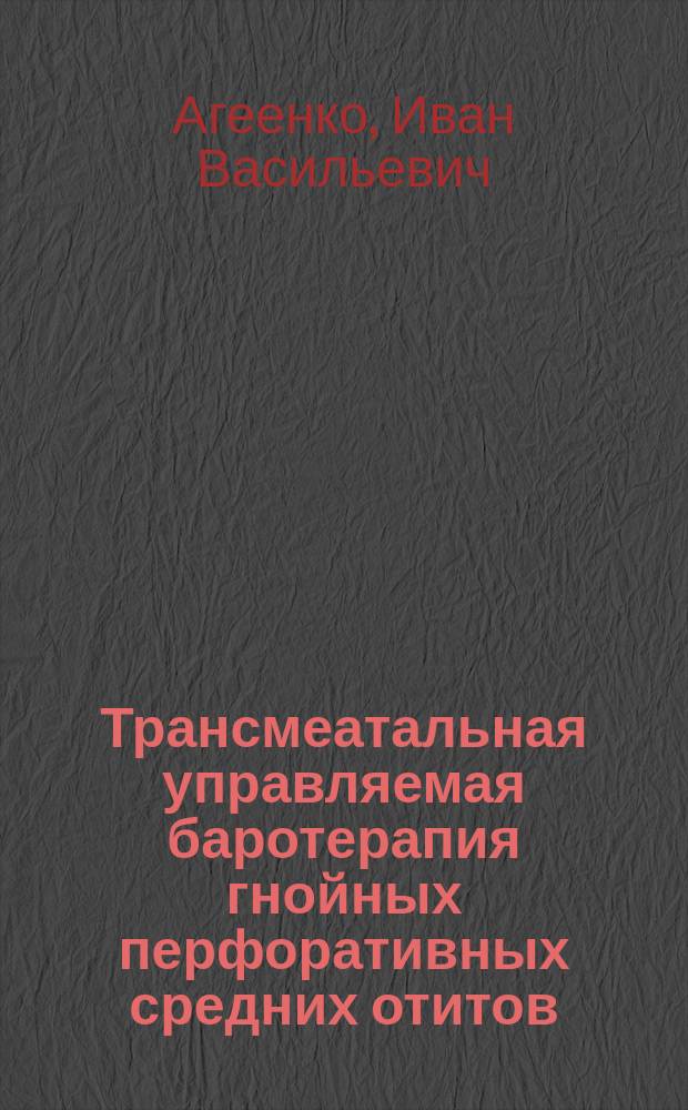Трансмеатальная управляемая баротерапия гнойных перфоративных средних отитов : Автореф. дис. на соиск. учен. степ. к.м.н. : Спец. 14.00.04