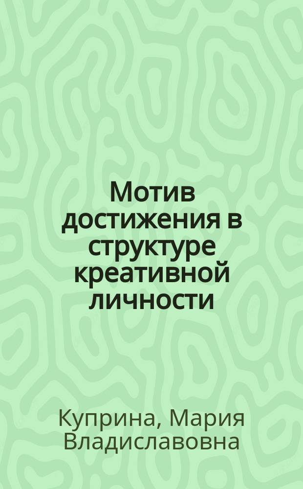 Мотив достижения в структуре креативной личности : Автореф. дис. на соиск. учен. степ. к.психол.н. : Спец. 19.00.01