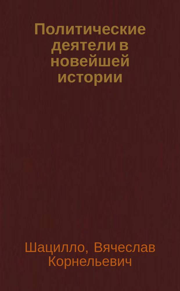 Политические деятели в новейшей истории : Полит. портр. зарубеж. гос. деятелей XX в. : Кн. для чтения для учащихся ст. кл