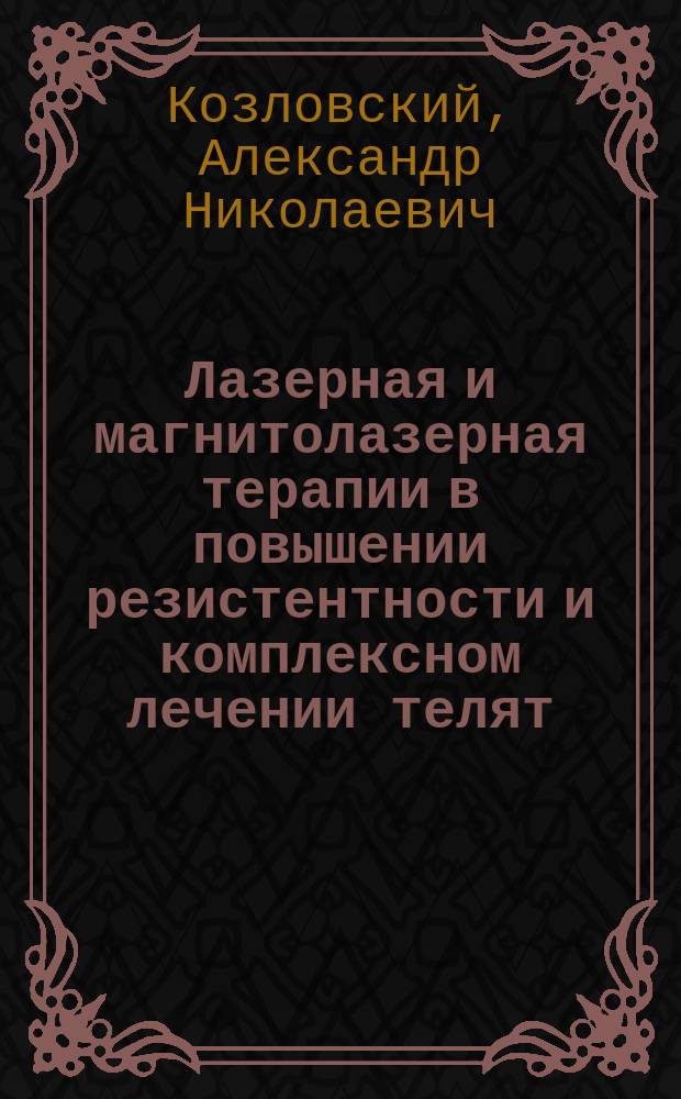 Лазерная и магнитолазерная терапии в повышении резистентности и комплексном лечении телят, больных бронхопневмонией : Автореф. дис. на соиск. учен. степ. к.вет.н. : Спец. 16.00.01