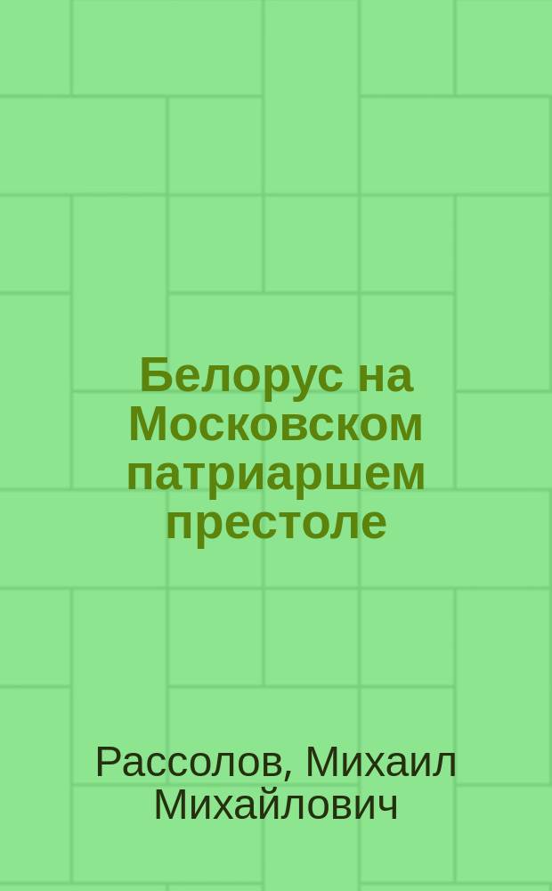 Белорус на Московском патриаршем престоле : ист. роман