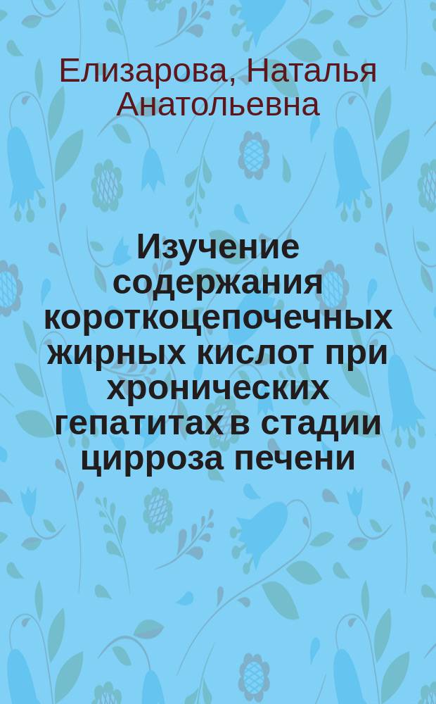 Изучение содержания короткоцепочечных жирных кислот при хронических гепатитах в стадии цирроза печени, осложненных печеночной энцефалопатией: их значение в диагностике и мониторинге печеночной энцефалопатии : Автореф. дис. на соиск. учен. степ. к.м.н. : Спец. 14.00.05
