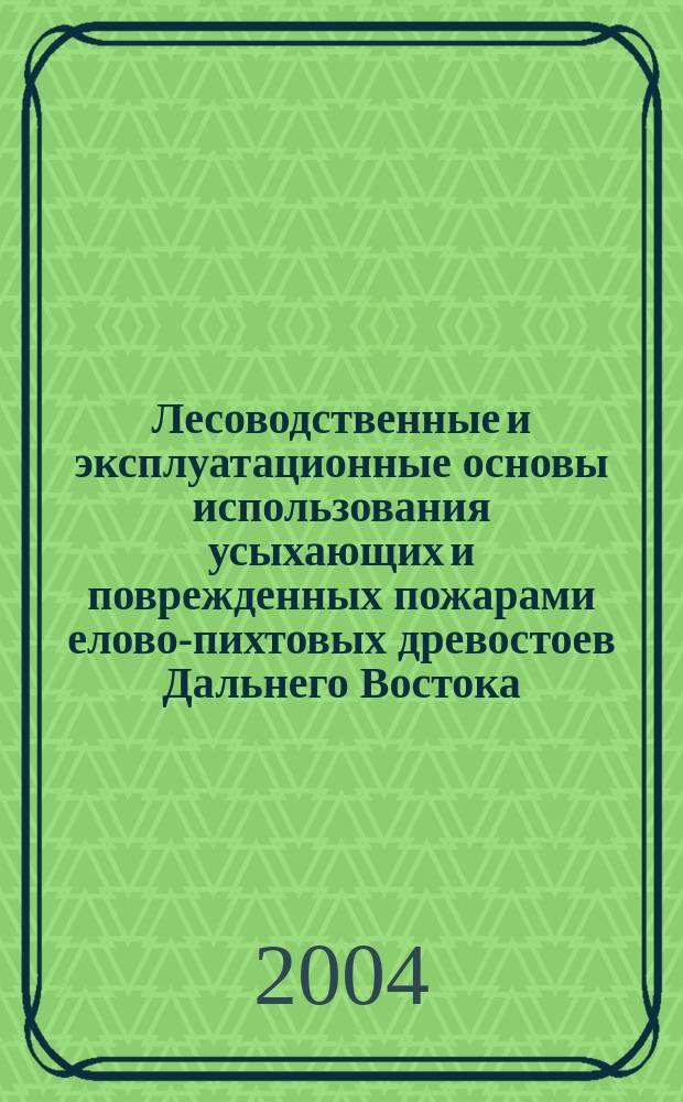 Лесоводственные и эксплуатационные основы использования усыхающих и поврежденных пожарами елово-пихтовых древостоев Дальнего Востока : Автореф. дис. на соиск. учен. степ. к.с.-х.н. : Спец. 06.03.03