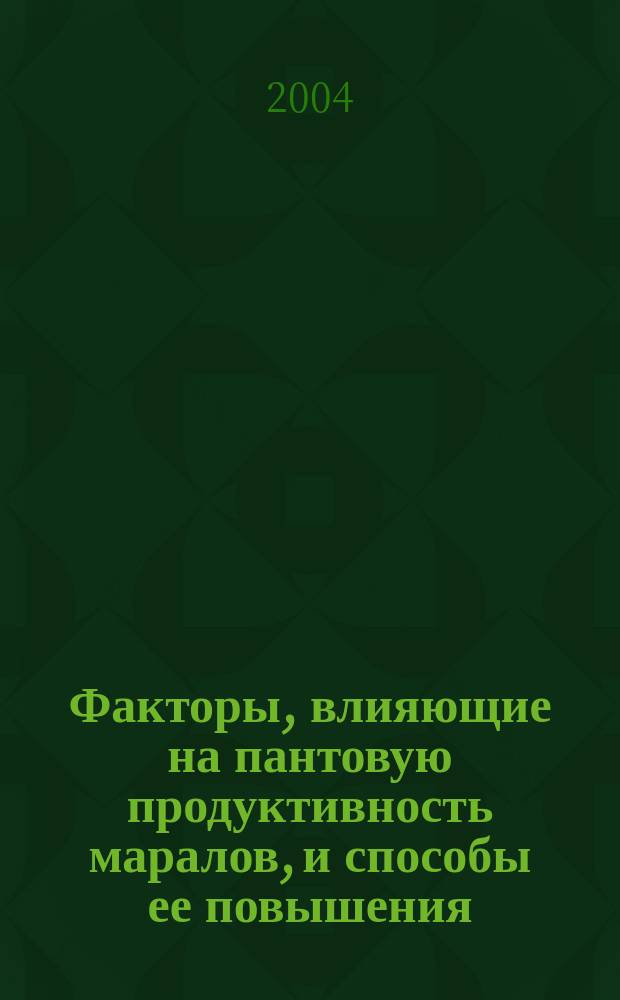 Факторы, влияющие на пантовую продуктивность маралов, и способы ее повышения : Автореф. дис. на соиск. учен. степ. к.с.-х.н. : Спец. 06.02.02