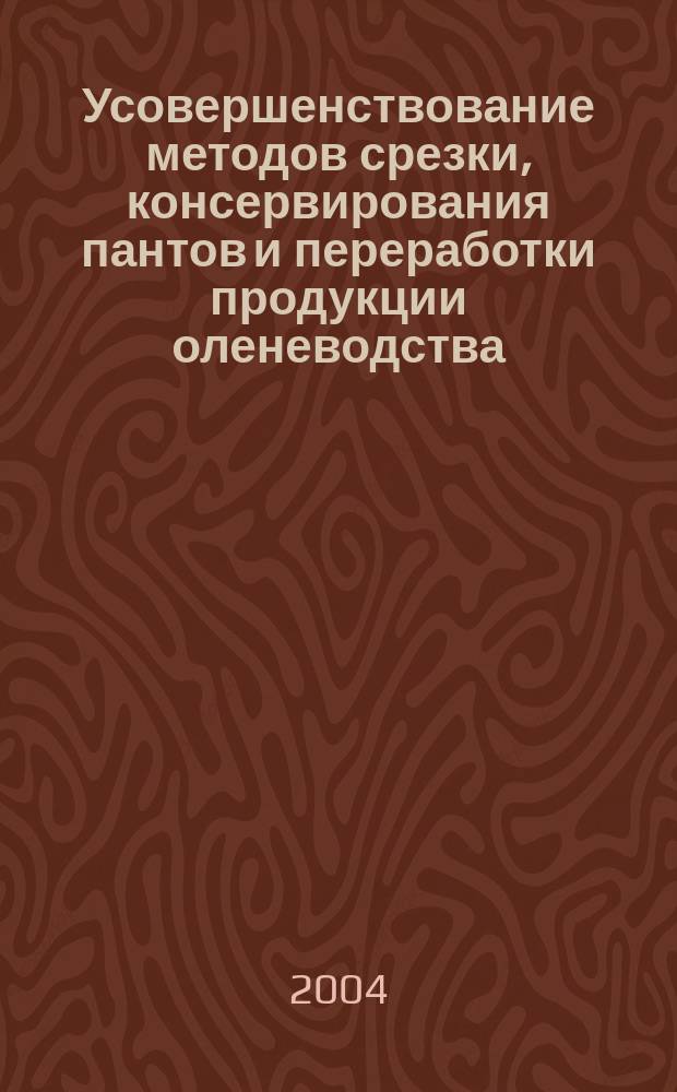 Усовершенствование методов срезки, консервирования пантов и переработки продукции оленеводства : Автореф. дис. на соиск. учен. степ. к.с.-х.н. : Спец. 06.02.04