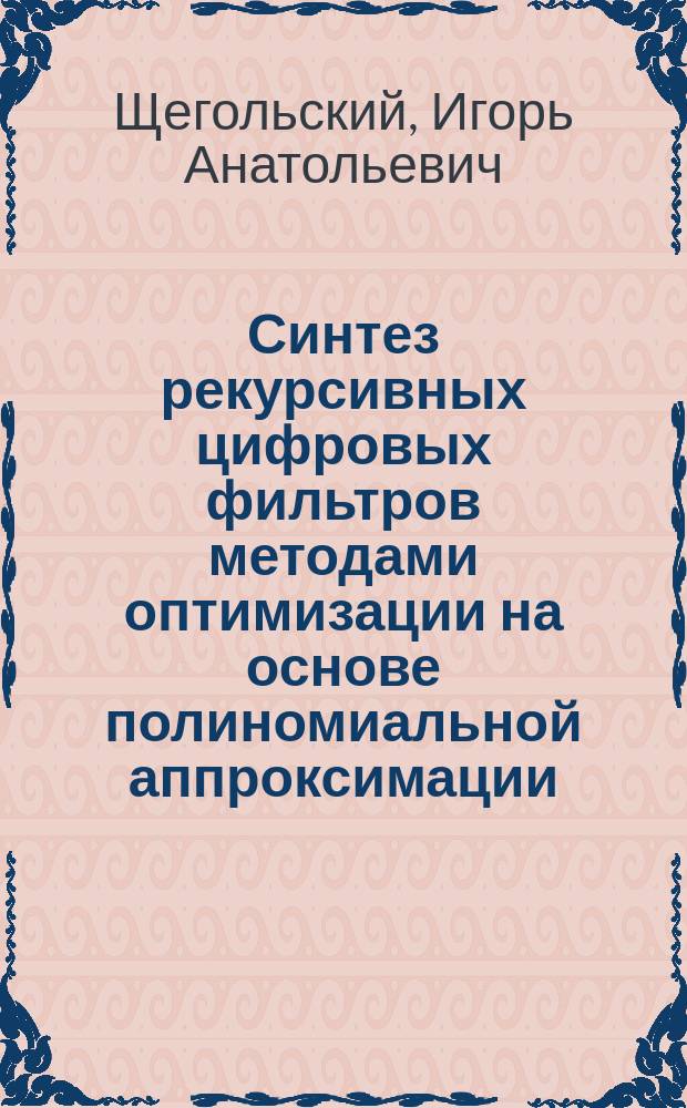 Синтез рекурсивных цифровых фильтров методами оптимизации на основе полиномиальной аппроксимации : Автореф. дис. на соиск. учен. степ. к.т.н. : Спец. 05.13.01