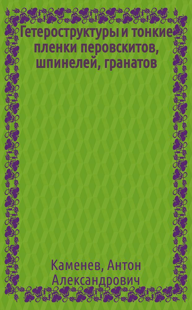Гетероструктуры и тонкие пленки перовскитов, шпинелей, гранатов: химическое осаждение из газовой фазы, структура, электрические и магнитные свойства : Автореф. дис. на соиск. учен. степ. к.х.н. : Спец. 02.00.21
