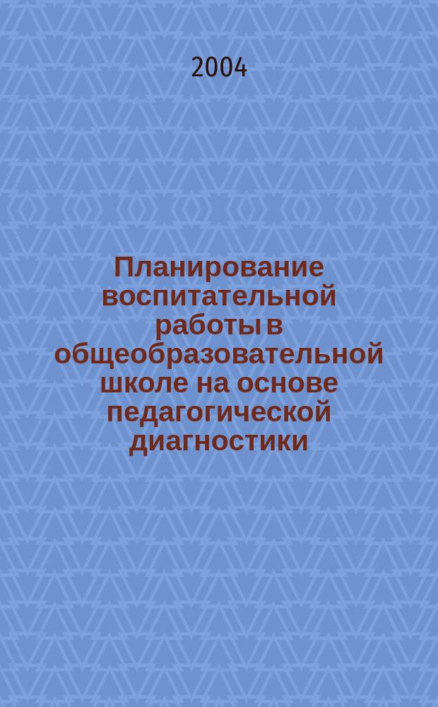 Планирование воспитательной работы в общеобразовательной школе на основе педагогической диагностики : Автореф. дис. на соиск. учен. степ. к.п.н. : Спец. 13.00.01