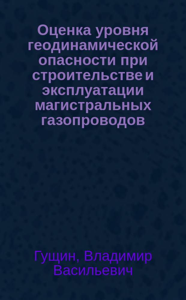 Оценка уровня геодинамической опасности при строительстве и эксплуатации магистральных газопроводов : Автореф. дис. на соиск. учен. степ. к.т.н. : Спец. 05.26.03