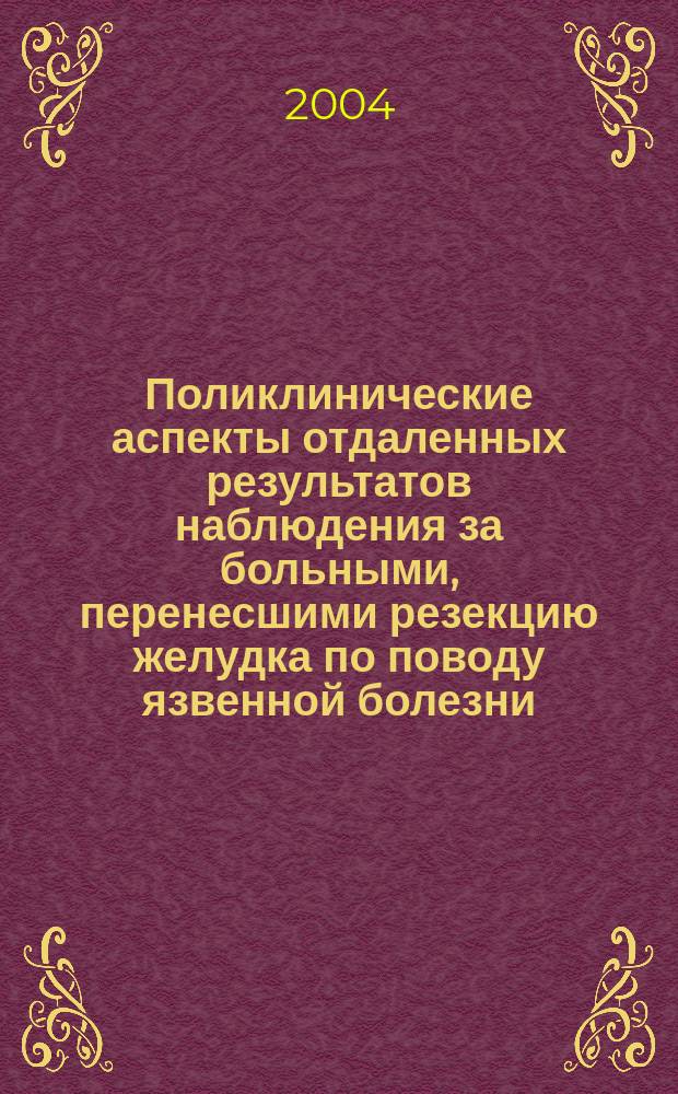 Поликлинические аспекты отдаленных результатов наблюдения за больными, перенесшими резекцию желудка по поводу язвенной болезни : Автореф. дис. на соиск. учен. степ. к.м.н. : Спец. 14.00.05